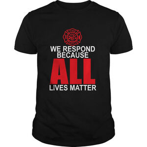 Firefighter We Respond Because All Lives Matter Shirt